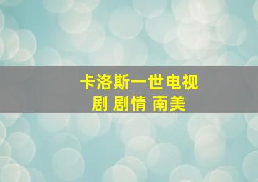 卡洛斯一世电视剧 剧情 南美